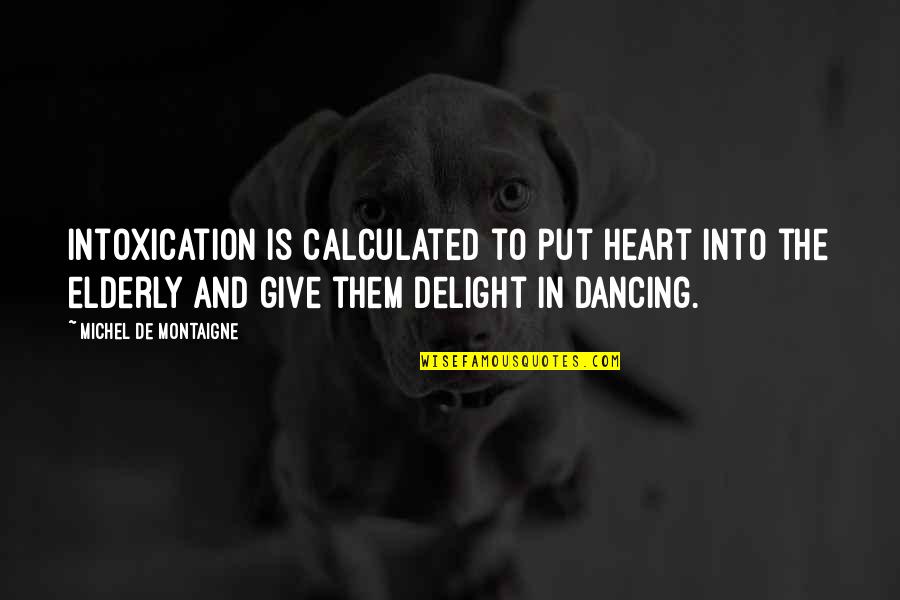 Heart's Delight Quotes By Michel De Montaigne: Intoxication is calculated to put heart into the