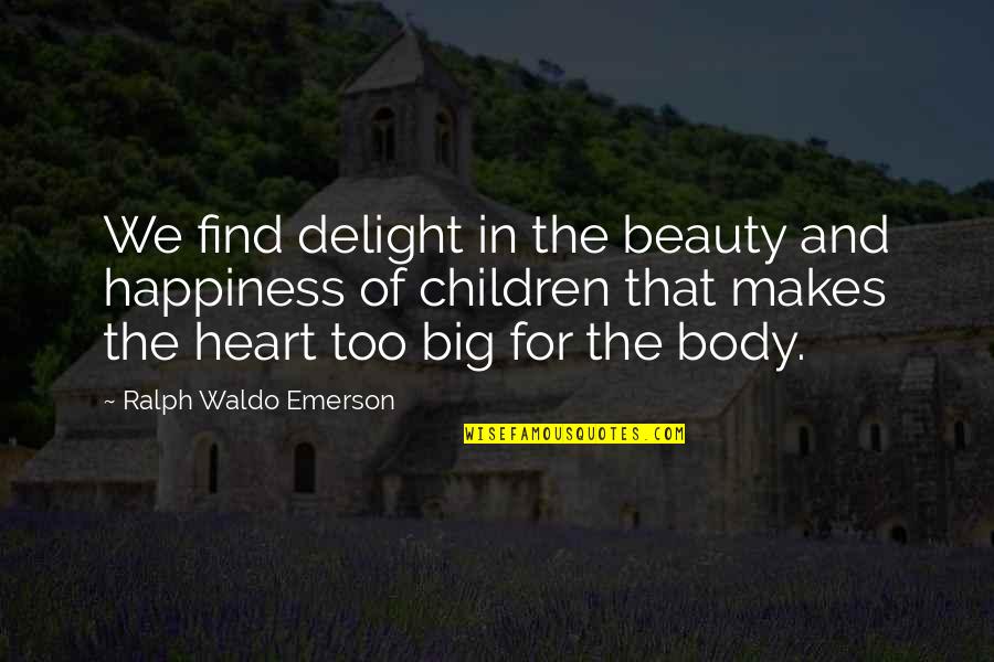 Heart's Delight Quotes By Ralph Waldo Emerson: We find delight in the beauty and happiness