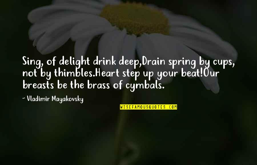 Heart's Delight Quotes By Vladimir Mayakovsky: Sing, of delight drink deep,Drain spring by cups,