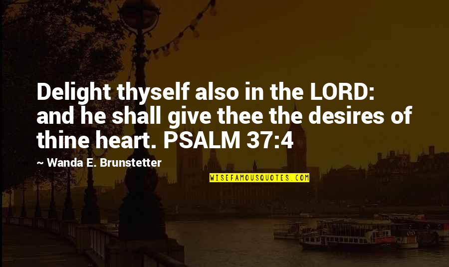 Heart's Delight Quotes By Wanda E. Brunstetter: Delight thyself also in the LORD: and he