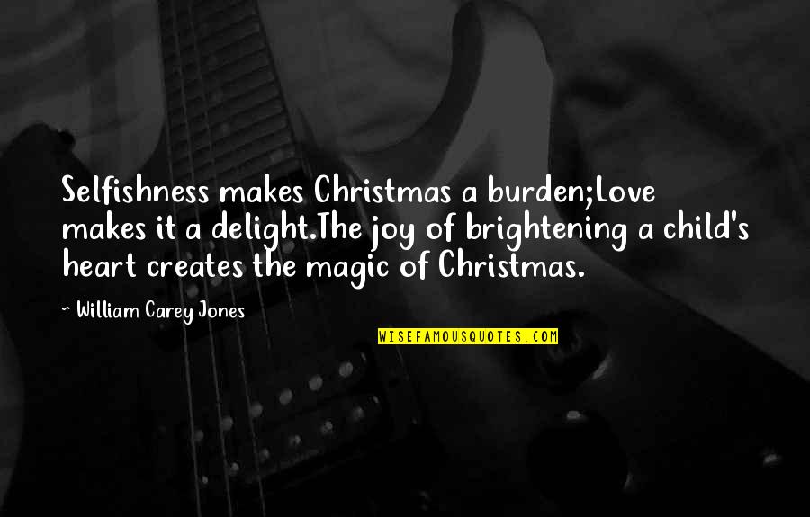 Heart's Delight Quotes By William Carey Jones: Selfishness makes Christmas a burden;Love makes it a