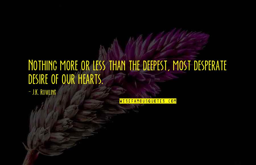 Hearts Desire Quotes By J.K. Rowling: Nothing more or less than the deepest, most