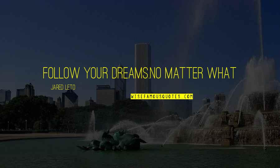 Hearts Desire Quotes By Jared Leto: Follow your dreams.No matter what