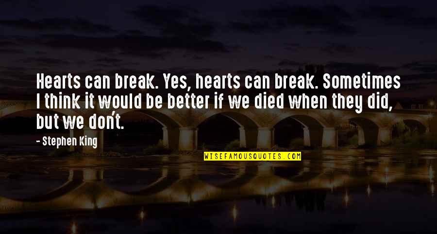 Hearts Don't Break Even Quotes By Stephen King: Hearts can break. Yes, hearts can break. Sometimes