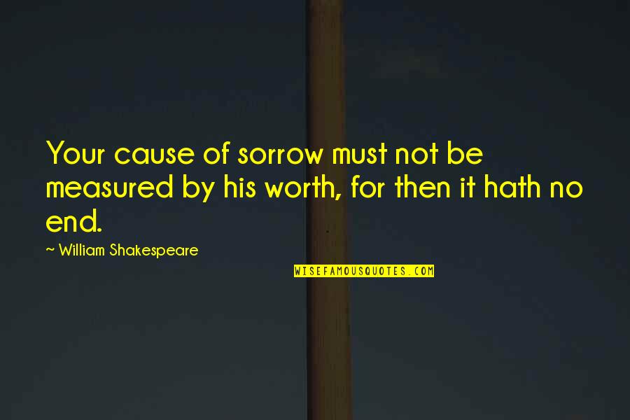 Hearts Don't Break Even Quotes By William Shakespeare: Your cause of sorrow must not be measured