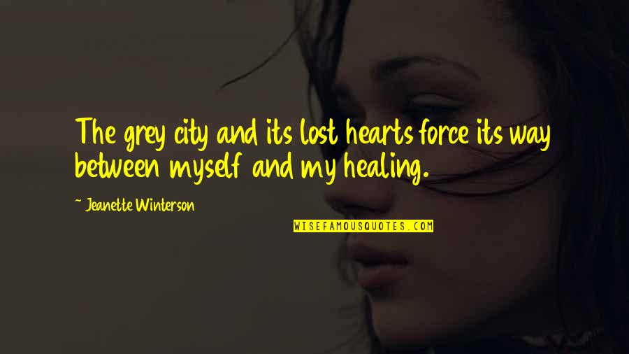 Hearts Healing Quotes By Jeanette Winterson: The grey city and its lost hearts force