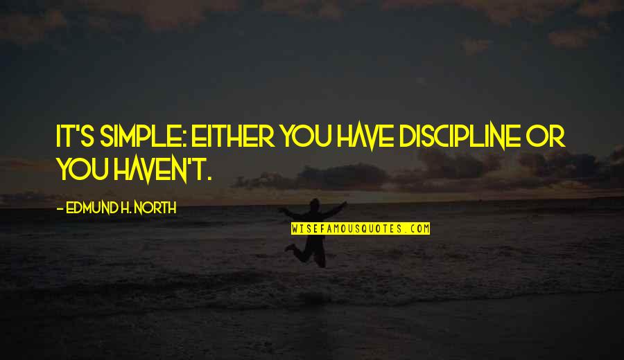 Hearts Hurting Quotes By Edmund H. North: It's simple: either you have discipline or you