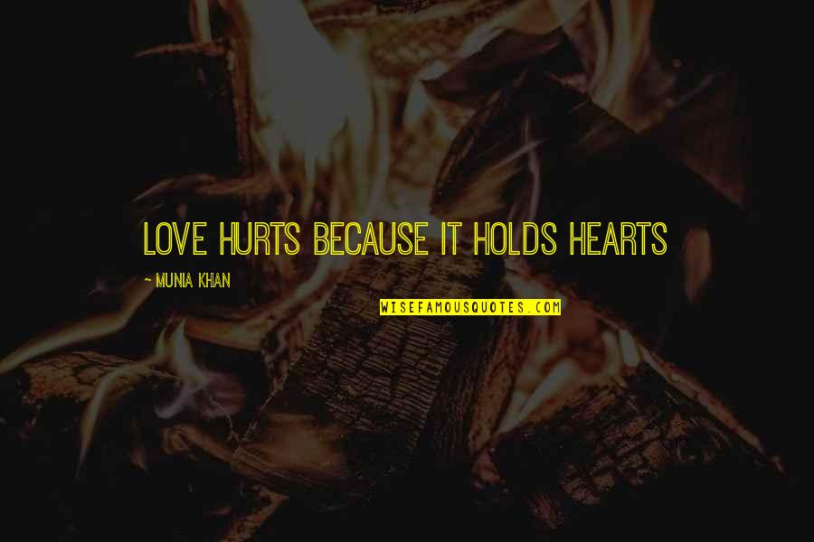 Hearts Hurting Quotes By Munia Khan: Love hurts because it holds hearts
