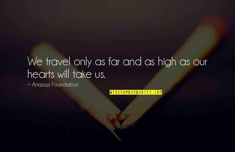 Hearts In Nature Quotes By Anasazi Foundation: We travel only as far and as high Hearts In Nature Quotes By Anasazi Foundation: We travel only as far and as high