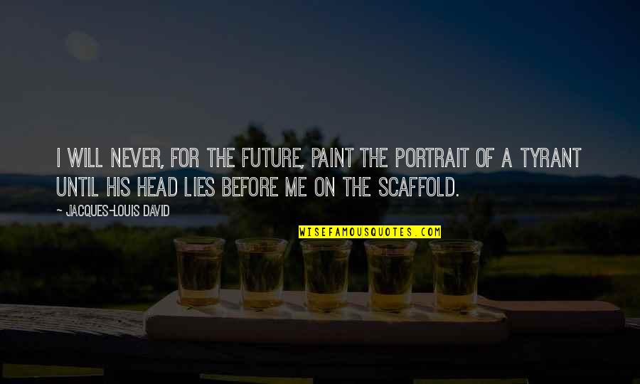 Hearts In Nature Quotes By Jacques-Louis David: I will never, for the future, paint the Hearts In Nature Quotes By Jacques-Louis David: I will never, for the future, paint the