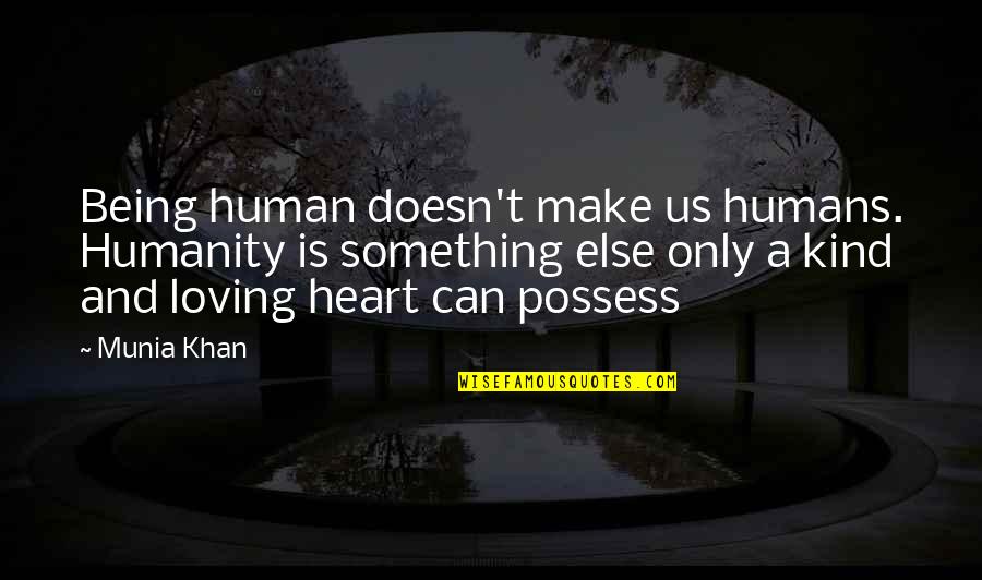 Hearts In Nature Quotes By Munia Khan: Being human doesn't make us humans. Humanity is Hearts In Nature Quotes By Munia Khan: Being human doesn't make us humans. Humanity is