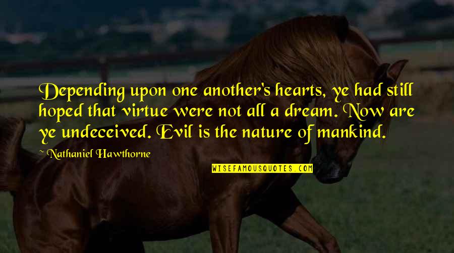 Hearts In Nature Quotes By Nathaniel Hawthorne: Depending upon one another's hearts, ye had still Hearts In Nature Quotes By Nathaniel Hawthorne: Depending upon one another's hearts, ye had still