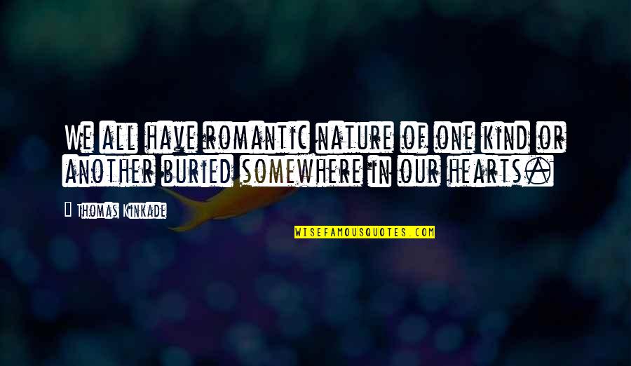Hearts In Nature Quotes By Thomas Kinkade: We all have romantic nature of one kind