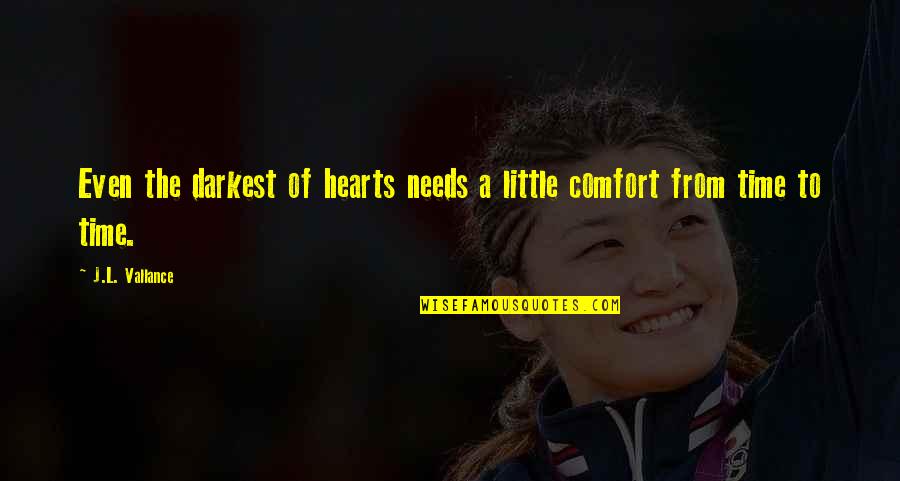 Hearts Needs Quotes By J.L. Vallance: Even the darkest of hearts needs a little