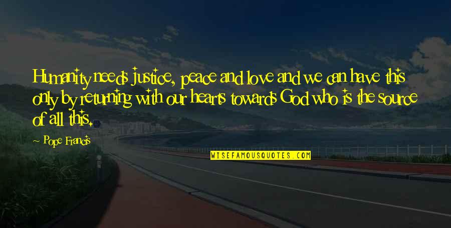 Hearts Needs Quotes By Pope Francis: Humanity needs justice, peace and love and we Hearts Needs Quotes By Pope Francis: Humanity needs justice, peace and love and we