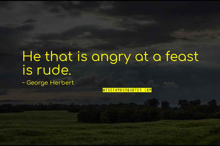 Hearts Of Atlantis Movie Quotes By George Herbert: He that is angry at a feast is Hearts Of Atlantis Movie Quotes By George Herbert: He that is angry at a feast is