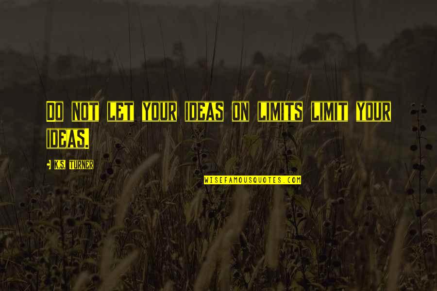 Hearts Of Atlantis Movie Quotes By K.S. Turner: Do not let your ideas on limits limit Hearts Of Atlantis Movie Quotes By K.S. Turner: Do not let your ideas on limits limit