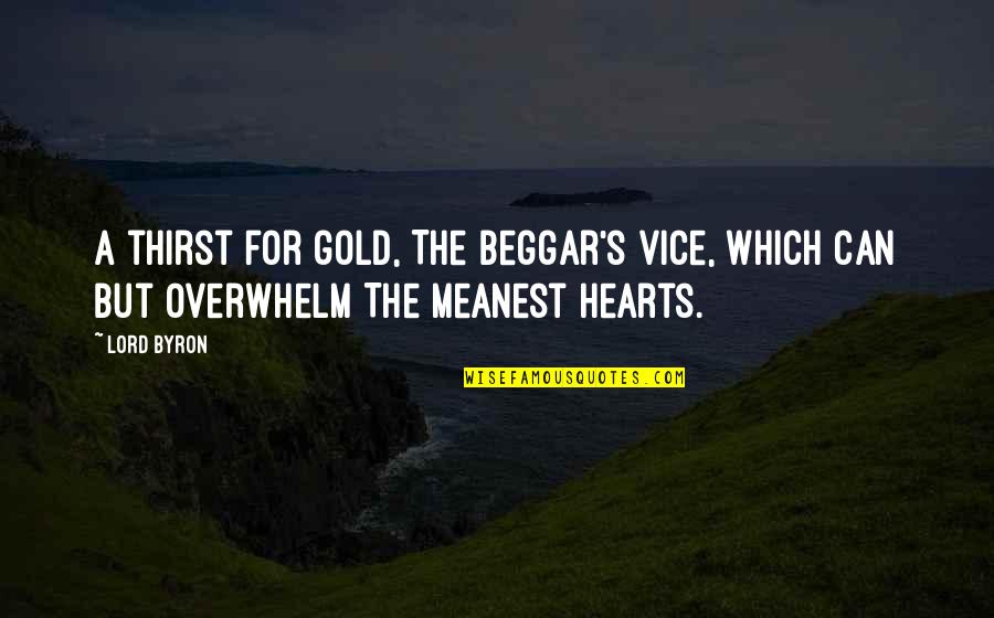 Hearts Of Gold Quotes By Lord Byron: A thirst for gold, The beggar's vice, which