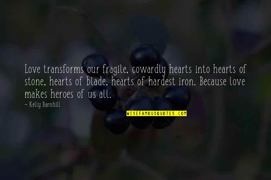 Hearts Of Iron Quotes By Kelly Barnhill: Love transforms our fragile, cowardly hearts into hearts