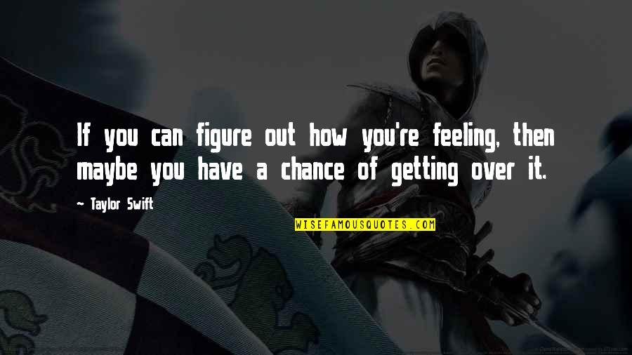 Hearts Of Iron Quotes By Taylor Swift: If you can figure out how you're feeling,