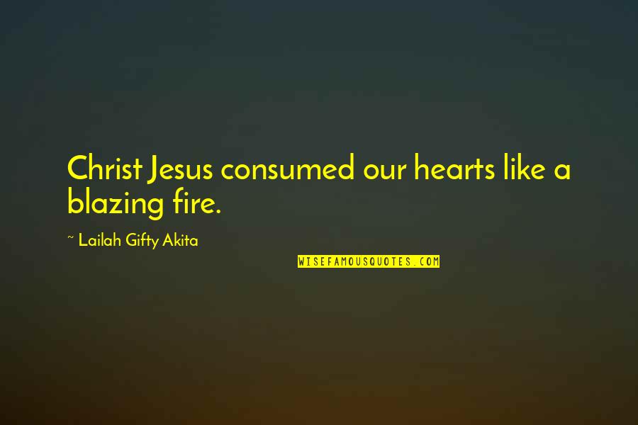 Hearts On Fire Quotes By Lailah Gifty Akita: Christ Jesus consumed our hearts like a blazing