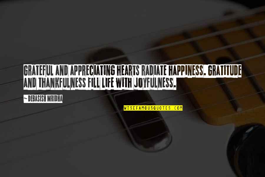 Hearts Quotes And Quotes By Debasish Mridha: Grateful and appreciating hearts radiate happiness. Gratitude and