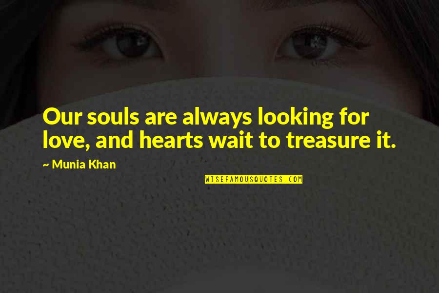 Hearts Quotes And Quotes By Munia Khan: Our souls are always looking for love, and