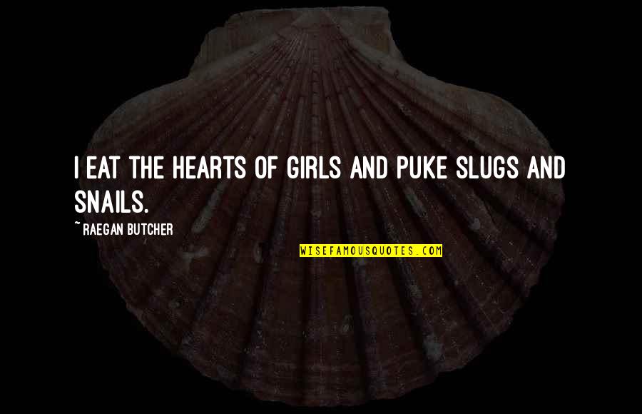 Hearts Quotes And Quotes By Raegan Butcher: I eat the hearts of girls and puke Hearts Quotes And Quotes By Raegan Butcher: I eat the hearts of girls and puke