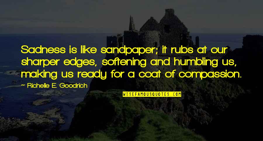 Hearts Quotes And Quotes By Richelle E. Goodrich: Sadness is like sandpaper; it rubs at our