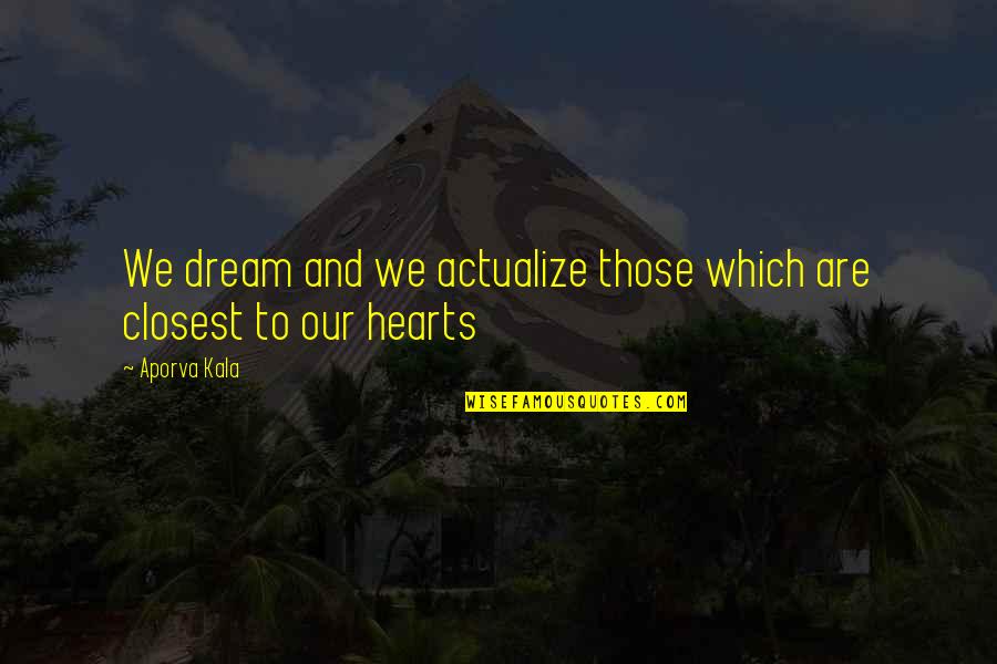 Hearts Quotes By Aporva Kala: We dream and we actualize those which are