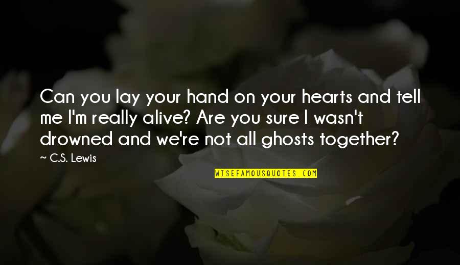 Hearts Quotes By C.S. Lewis: Can you lay your hand on your hearts