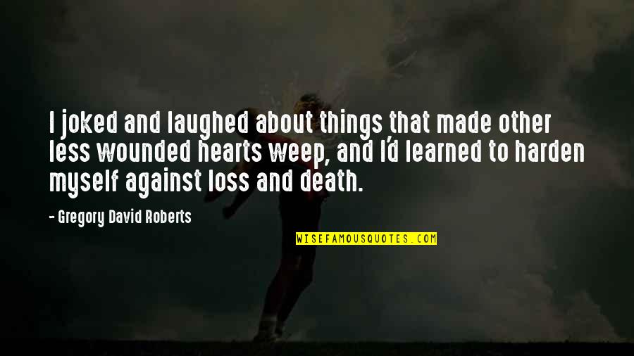 Hearts Quotes By Gregory David Roberts: I joked and laughed about things that made