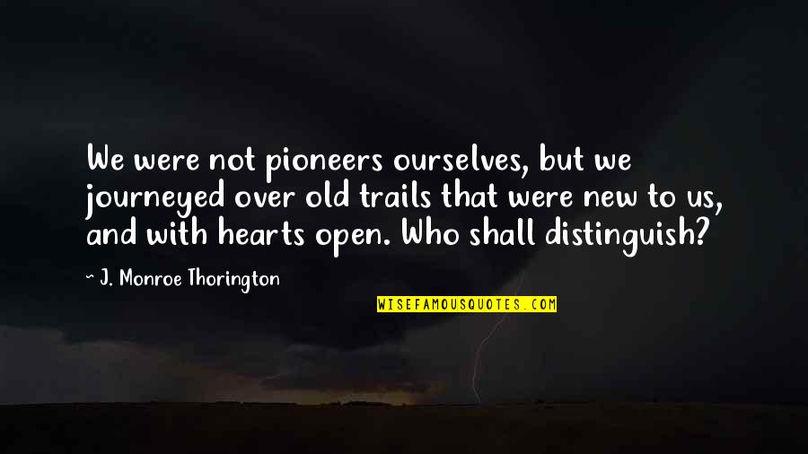 Hearts Quotes By J. Monroe Thorington: We were not pioneers ourselves, but we journeyed