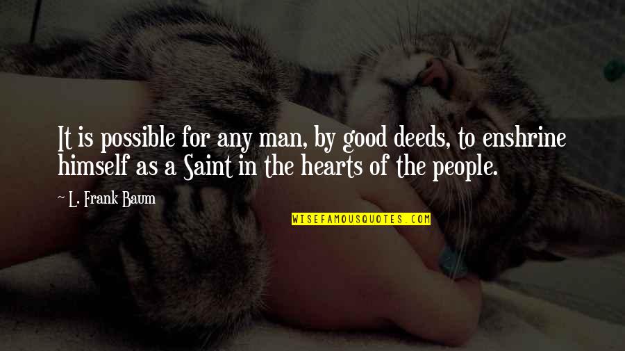 Hearts Quotes By L. Frank Baum: It is possible for any man, by good