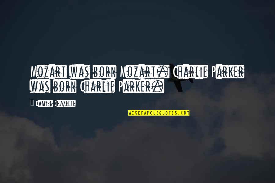 Hearts Tumblr Quotes By Damien Chazelle: Mozart was born Mozart. Charlie Parker was born