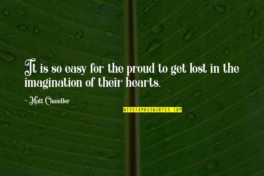 Hearts We Lost Quotes By Matt Chandler: It is so easy for the proud to