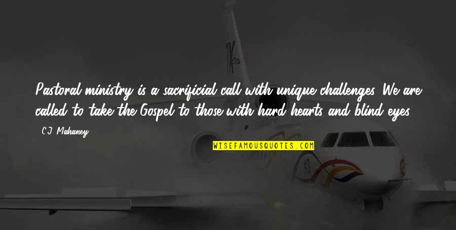 Hearts With Eyes Quotes By C.J. Mahaney: Pastoral ministry is a sacrificial call with unique Hearts With Eyes Quotes By C.J. Mahaney: Pastoral ministry is a sacrificial call with unique