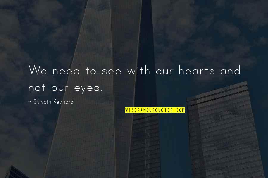 Hearts With Eyes Quotes By Sylvain Reynard: We need to see with our hearts and Hearts With Eyes Quotes By Sylvain Reynard: We need to see with our hearts and