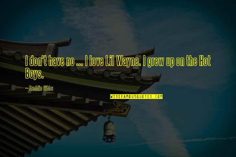 Heartsandminds Org Quotes By Freddie Gibbs: I don't have no ... I love Lil Heartsandminds Org Quotes By Freddie Gibbs: I don't have no ... I love Lil