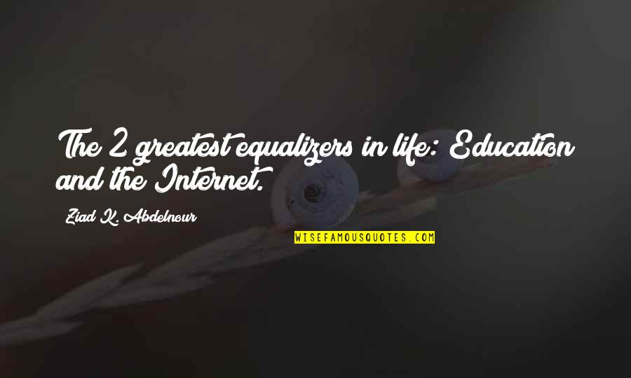 Heartsblood Quotes By Ziad K. Abdelnour: The 2 greatest equalizers in life: Education and