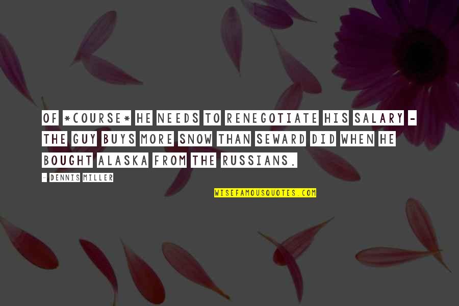 Heartset Quotes By Dennis Miller: Of *course* he needs to renegotiate his salary Heartset Quotes By Dennis Miller: Of *course* he needs to renegotiate his salary