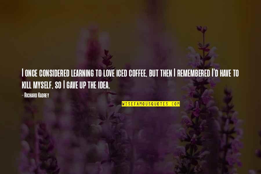 Heartsof Quotes By Richard Kadrey: I once considered learning to love iced coffee, Heartsof Quotes By Richard Kadrey: I once considered learning to love iced coffee,