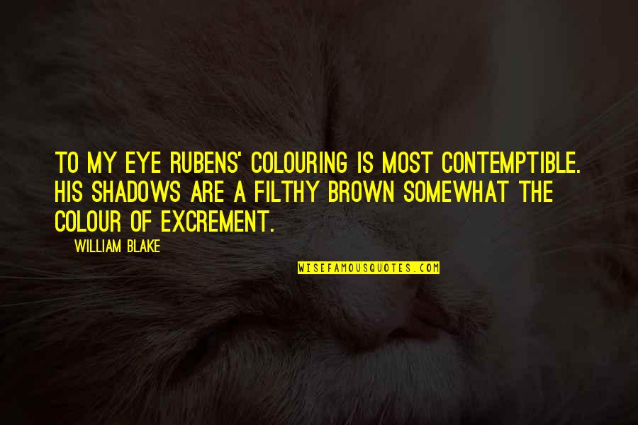 Heartsome Translation Quotes By William Blake: To my eye Rubens' colouring is most contemptible.