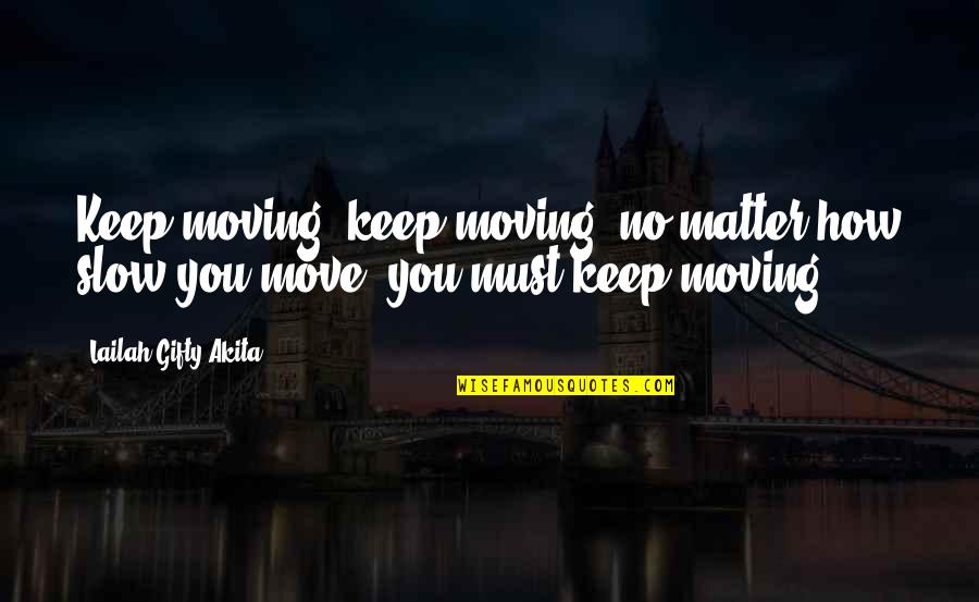 Heartsongs Quotes By Lailah Gifty Akita: Keep moving; keep moving, no matter how slow