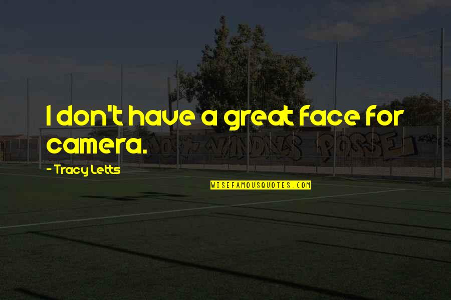 Heartsongs Quotes By Tracy Letts: I don't have a great face for camera.