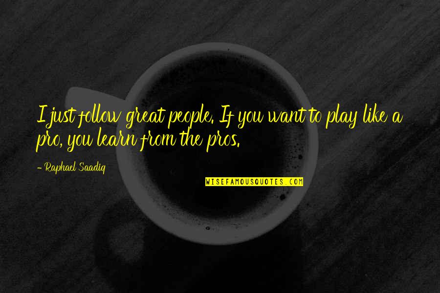 Heartstorming Quotes By Raphael Saadiq: I just follow great people. If you want