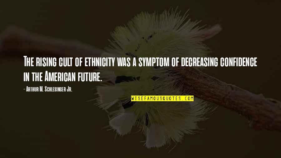 Heartstring Drama Quotes By Arthur M. Schlesinger Jr.: The rising cult of ethnicity was a symptom Heartstring Drama Quotes By Arthur M. Schlesinger Jr.: The rising cult of ethnicity was a symptom
