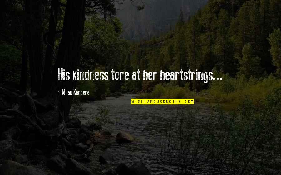 Heartstrings Quotes By Milan Kundera: His kindness tore at her heartstrings...