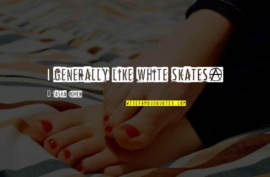 Heartstrings Quotes By Sasha Cohen: I generally like white skates.