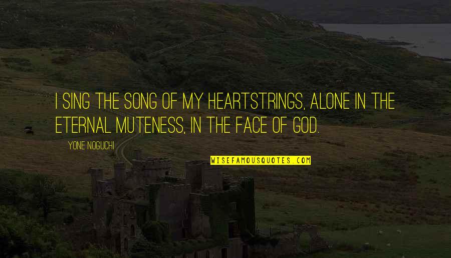 Heartstrings Quotes By Yone Noguchi: I sing the song of my heartstrings, alone